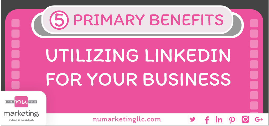 5 Primary Benefits of Utilizing LinkedIn for Your Business
